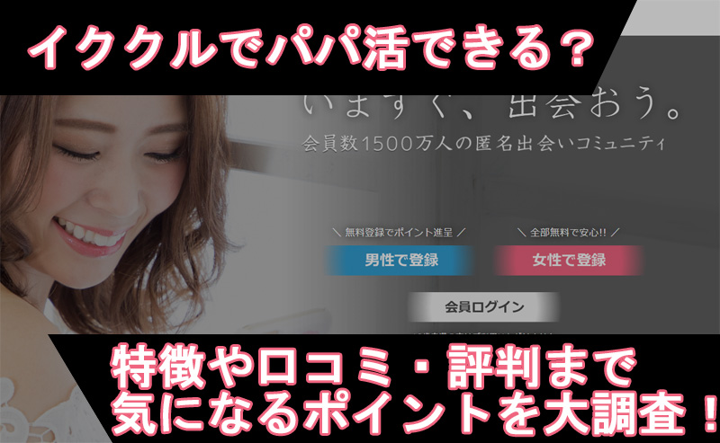 イククルでパパ活できる？特徴や口コミ・評判まで気になるポイントを大調査！実際に使ってわかったことを公開します！