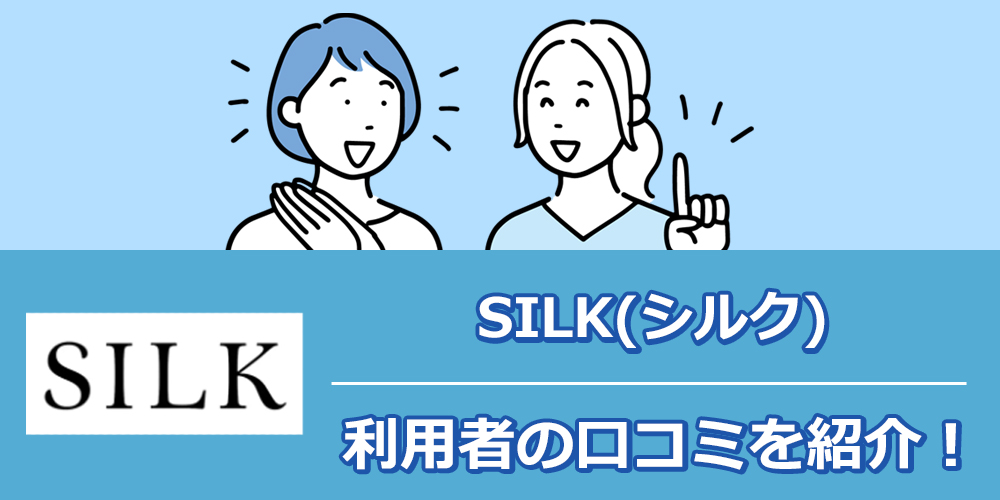 SILK(シルク)の口コミ・評判を徹底調査